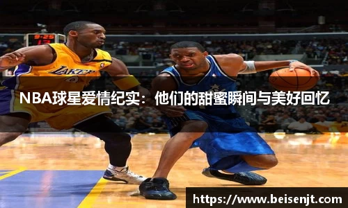 NBA球星爱情纪实：他们的甜蜜瞬间与美好回忆