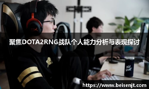 聚焦DOTA2RNG战队个人能力分析与表现探讨